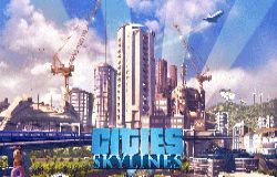 Nhanh Tay Trải Nghiệm Game Mô Phỏng Xây Dựng Cities: Skylines Chỉ Với 1$